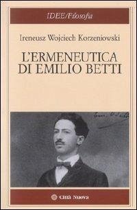 L' ermeneutica di Emilio Betti - Korzeniowski, Ireneus