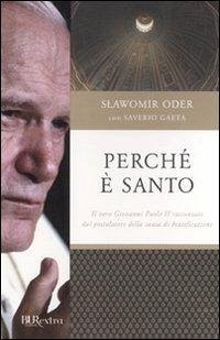 Perché è santo. Il vero Giovanni Paolo II raccontato dal postulatore della causa di beatificazione - Oder, Slawomir; Gaeta, Saverio