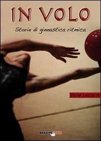 In volo. Storie di ginnastica ritmica - Leccardi, Ilaria