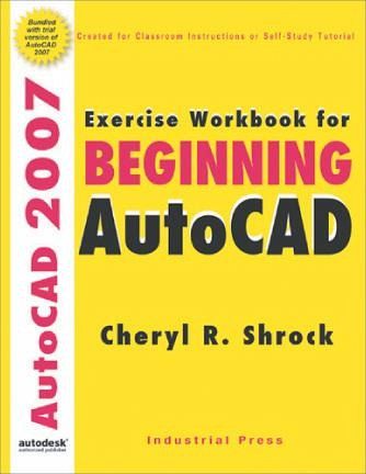 Exercise Workbook for Beginning Autocad(r) 2007 Exercise Workbook for Beginning Autocad(r) 2007