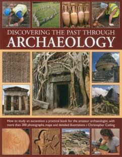 Discovering the Past Through Archaeology: The Science and Practice of Studying Excavation Materials and Ancient Sites with 300 Color Photographs, Maps - Catling, Christopher