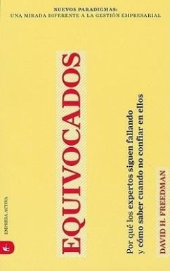 Equivocados: Porque los Expertos Siguen Fallando y Como Saber Cuando No Confiar en Ellos = Wrong - Freedman, David H.