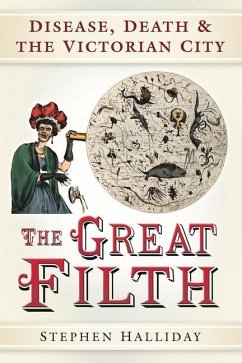 The Great Filth: Disease, Death & the Victorian City - Halliday, Stephen