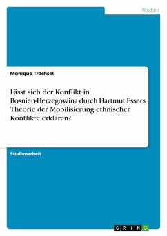 Lässt sich der Konflikt in Bosnien-Herzegowina durch Hartmut Essers Theorie der Mobilisierung ethnischer Konflikte erklären? - Trachsel, Monique