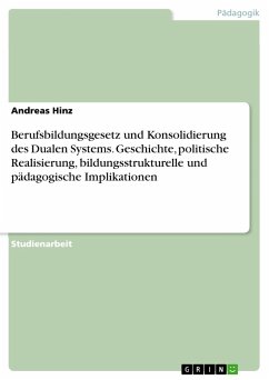 Berufsbildungsgesetz und Konsolidierung des Dualen Systems. Geschichte, politische Realisierung, bildungsstrukturelle und pädagogische Implikationen - Hinz, Andreas