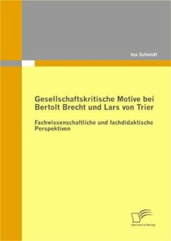 Gesellschaftskritische Motive bei Bertolt Brecht und Lars von Trier: Fachwissenschaftliche und fachdidaktische Perspektiven - Schmidt, Ina