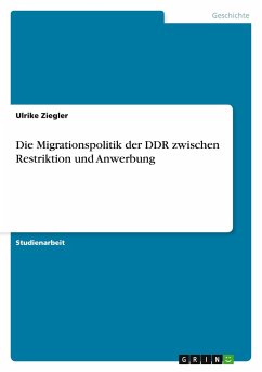 Die Migrationspolitik der DDR zwischen Restriktion und Anwerbung - Ziegler, Ulrike