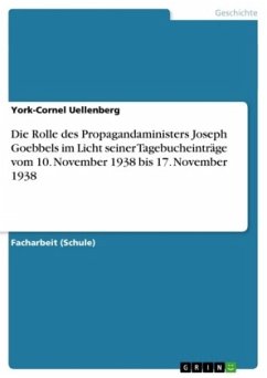 Die Rolle des Propagandaministers Joseph Goebbels im Licht seiner Tagebucheinträge vom 10. November 1938 bis 17. Novembe - Uellenberg, York-Cornel