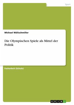 Die Olympischen Spiele als Mittel der Politik - Wälischmiller, Michael