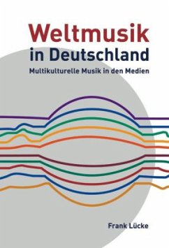 Weltmusik in Deutschland: Multikulturelle Musik in den Medien - Lücke, Frank