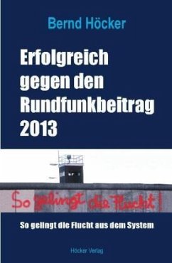 Erfolgreich gegen den Rundfunkbeitrag 2013 - Höcker, Bernd
