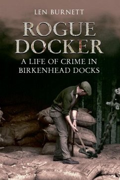 Rogue Docker: A Life of Crime in Birkenhead Docks - Burnett, Len
