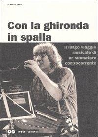 Con la ghironda in spalla. Il lungo viaggio musicale di un suonatore controcorrente - Cesa, Alberto
