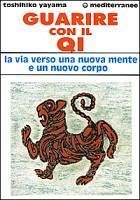 Guarire con il qi. La via verso una nuova mente e un nuovo corpo - Yayama, Toshihiko