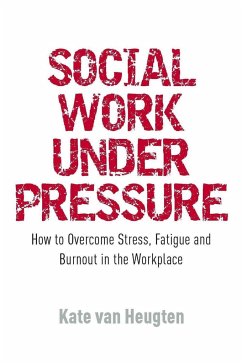 Social Work Under Pressure: How to Overcome Stress, Fatigue and Burnout in the Workplace - van Heugten, Kate van