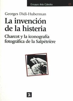 La invención de la histeria : Charcot y la iconografía fotográfica de la Salpêtrière - Didi-Huberman, Georges