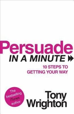 Persuade in a Minute: 10 Steps to Getting Your Way - Wrighton, Tony