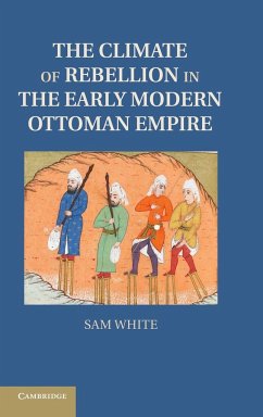 The Climate of Rebellion in the Early Modern Ottoman Empire - White, Sam