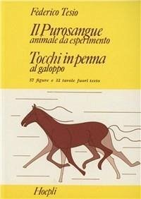 Il purosangue: animale da esperimento. Tocchi in penna al galoppo - Tesio, Federico