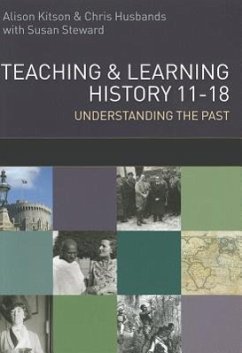 Teaching and Learning History: Understanding the Past 11-18 - Husbands, Chris; Kitson, Alison; Steward, Susan