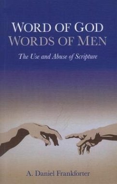 Word of God Words of Men: The Use and Abuse of Scripture - Frankforter, Daniel