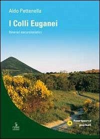 I colli Euganei. Itinerari escursionistici - Pettenella, Aldo