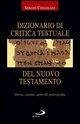 Dizionario di critica testuale del Nuovo Testamento. Storia, canone, apocrifi, paleografia