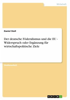 Der deutsche Föderalismus und die EU - Widerspruch oder Ergänzung für wirtschaftspolitische Ziele