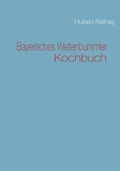 Bayerisches Weltenbummler Kochbuch - Rathey, Hubert