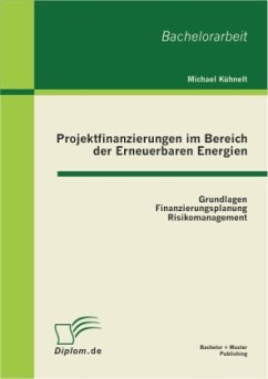 Projektfinanzierungen im Bereich der Erneuerbaren Energien: Grundlagen, Finanzierungsplanung, Risikomanagement - Kühnelt, Michael
