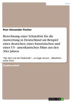 Berechnung einer Schutzfrist für die Auswertung in Deutschland am Beispiel eines deutschen, eines französischen und eines US - amerikanischen Films aus den 30er Jahren - Fischer, Peer Alexander