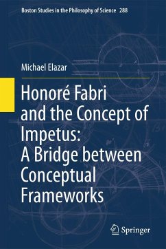 Honoré Fabri and the Concept of Impetus: A Bridge Between Conceptual Frameworks - Elazar, Michael