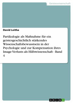 Partikulogie als Maßnahme für ein geistesgeschichtlich stärkendes Wissenschaftsbewusstsein in der Psychologie und zur Kompensation ihres Image-Verlusts als Hilfswissenschaft - Band 4 - Leitha, David