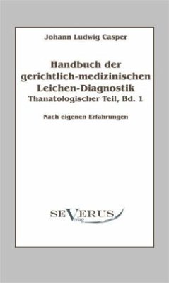 Thanatologischer Teil / Handbuch der gerichtlich-medizinischen Leichen-Diagnostik Bd.1 - Casper, Johann Ludwig