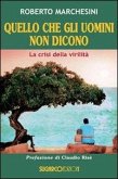 Quello che gli uomini non dicono. La crisi della virilità Quello che gli uomini non dicono. La crisi della virilità
