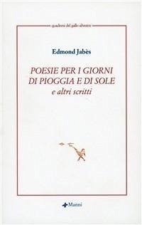 Poesie per i giorni di pioggia e di sole e altri scritti - Jabès, Edmond