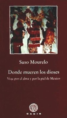 Donde mueren los dioses : viaje por el alma y por la piel de México - Mourelo, Suso