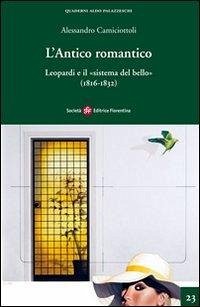 L' antico romantico. Leopardi e il «sistema del bello» (1816-1832) - Camiciottoli, Alessandro
