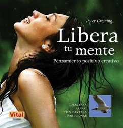 Libera Tu Mente: Pensamiento Positivo Creativo - Greining, Peter