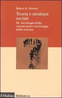 Sociologia della conoscenza e sociologia della scienza - Merton, Robert K.
