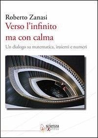 Verso l'infinito ma con calma. Un dialogo su matematica, insiemi e numeri - Zanasi, Roberto