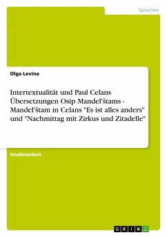 Intertextualität und Paul Celans Übersetzungen Osip Mandel'¿tams - Mandel'¿tam in Celans &quote;Es ist alles anders&quote; und &quote;Nachmittag mit Zirkus und Zitadelle&quote;