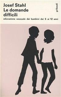 Le domande difficili. Educazione sessuale dei bambini dai 6 ai 12 anni - Stahl, Josef