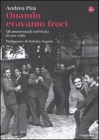 Quando eravamo froci. Gli omosessuali nell'Italia di una volta - Pini, Andrea