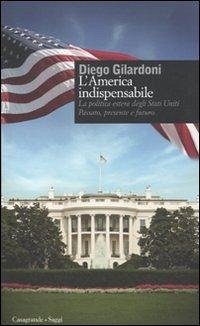 Cover L' America indispensabile. La politica estera degli Stati Uniti. Passato, presente e futuro