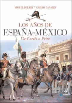 Los años de España en México : de Cortés a Prim - Canales Torres, Carlos; Rey Vicente, Miguel Del