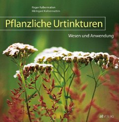 Pflanzliche Urtinkturen - Kalbermatten, Roger;Kalbermatten, Hildegard