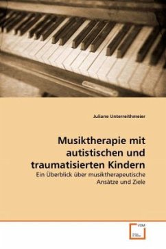 Musiktherapie mit autistischen und traumatisierten Kindern - Unterreithmeier, Juliane