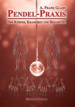 Pendel-Praxis - Der Körper, Krankheit und Heilmittel - Glahn, A. Frank