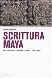 Scrittura maya. Ritratto di una civiltà attraverso i suoi segni - Longhena, Maria